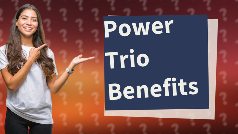 Power Trio Benefits