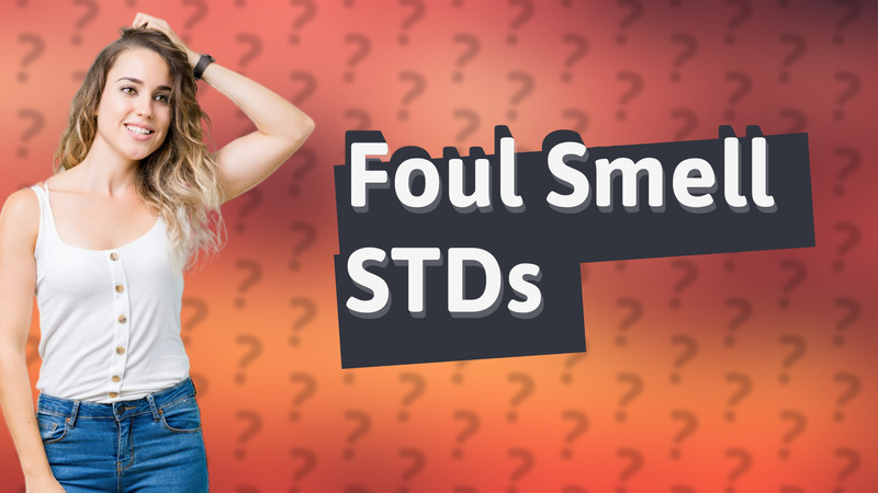 Foul Smell STDs