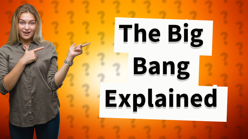 The Big Bang Explained