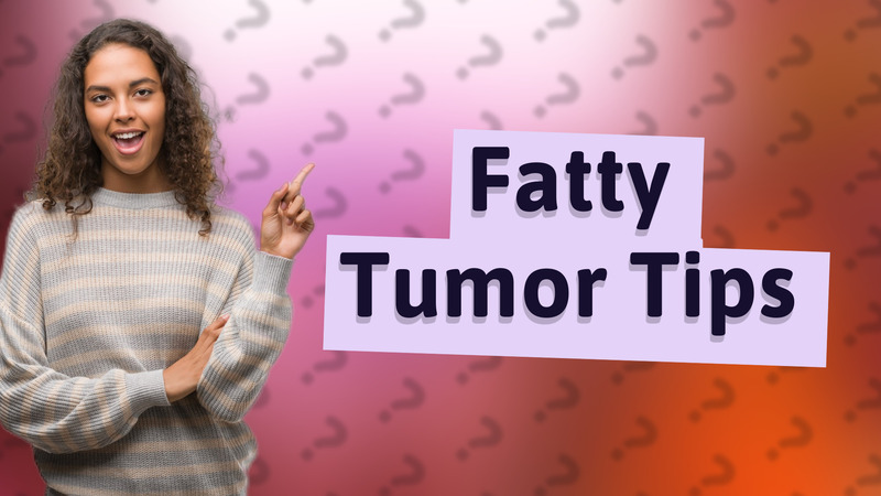 Fatty Tumor Tips
