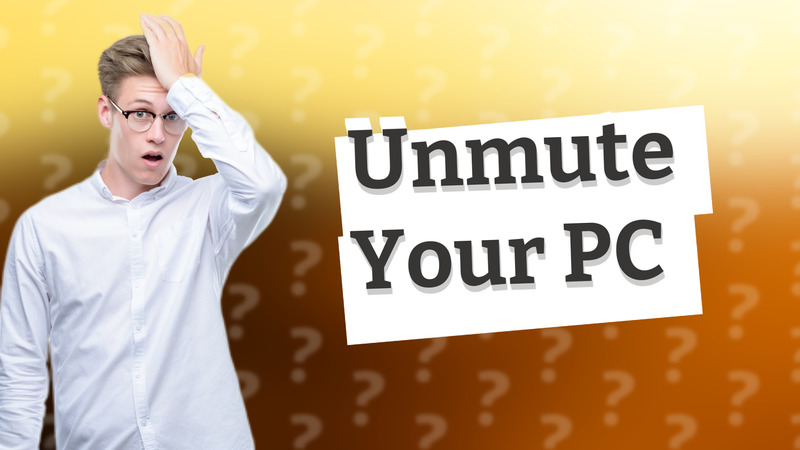 Unmute Your PC