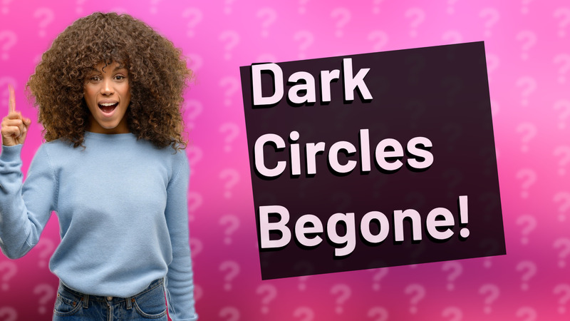 Dark Circles Begone!