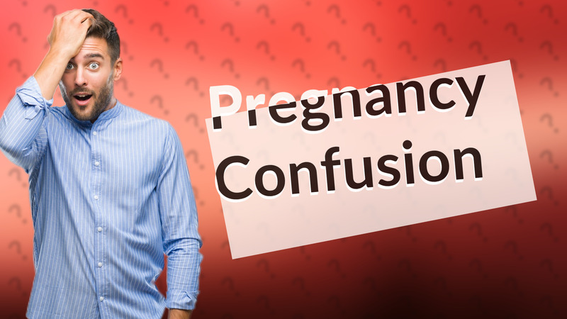Pregnancy Confusion