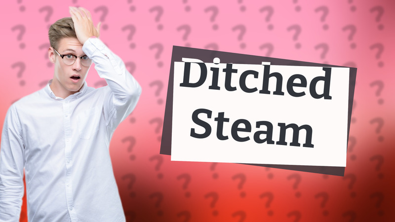 Ditched Steam