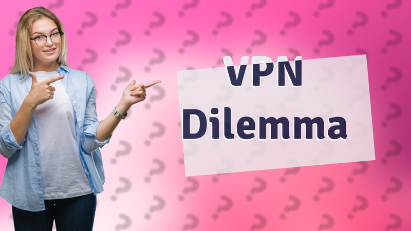 VPN Dilemma