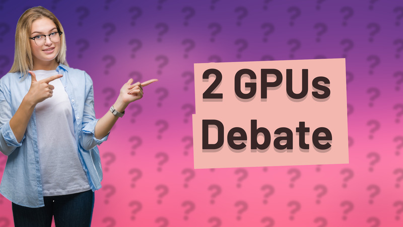 2 GPUs Debate