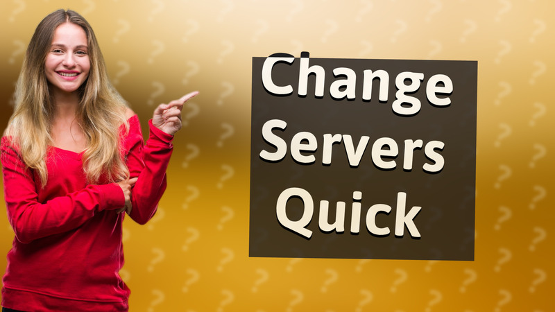 Change Servers Quick