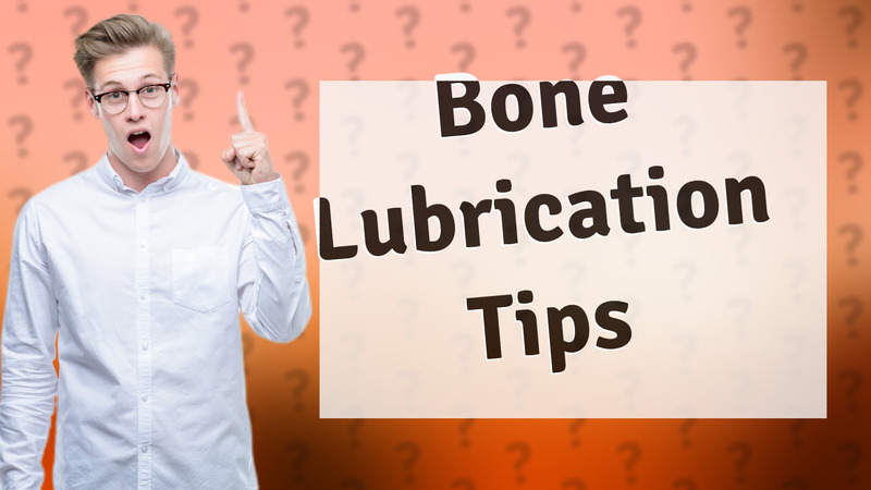 Bone Lubrication Tips