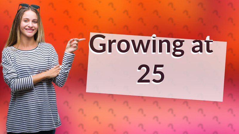 Growing at 25