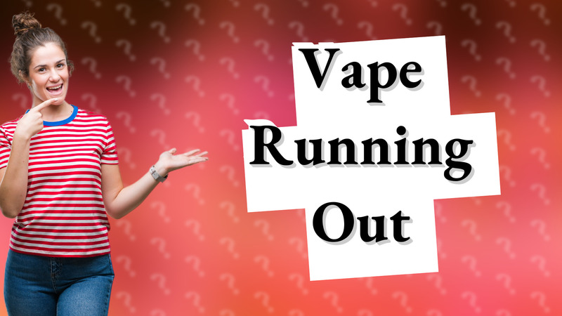 Vape Running Out