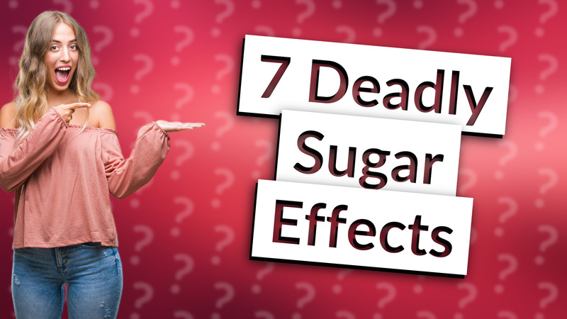 7 Deadly Sugar Effects