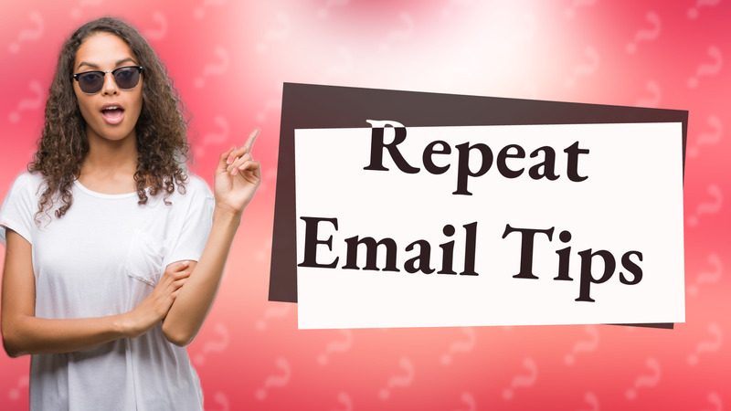 Repeat Email Tips