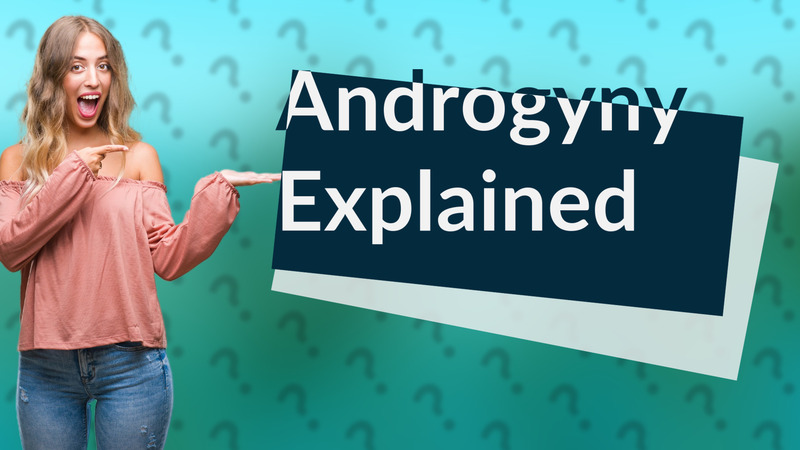Androgyny Explained