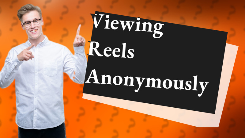 Viewing Reels Anonymously