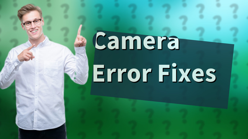 Camera Error Fixes