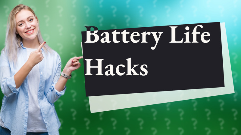 Battery Life Hacks