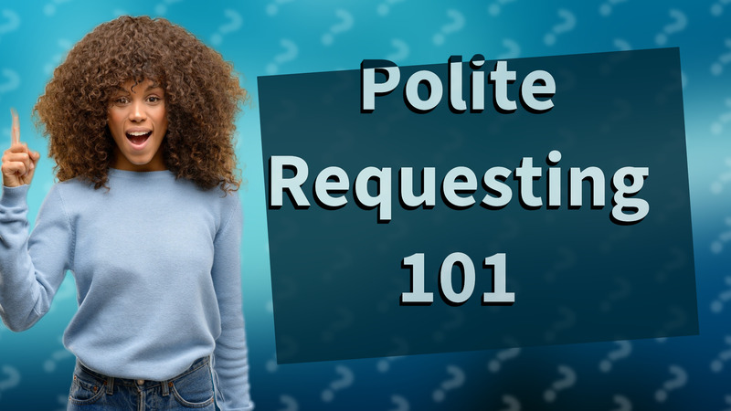 Polite Requesting 101