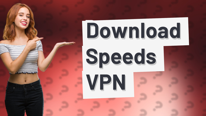 Download Speeds VPN