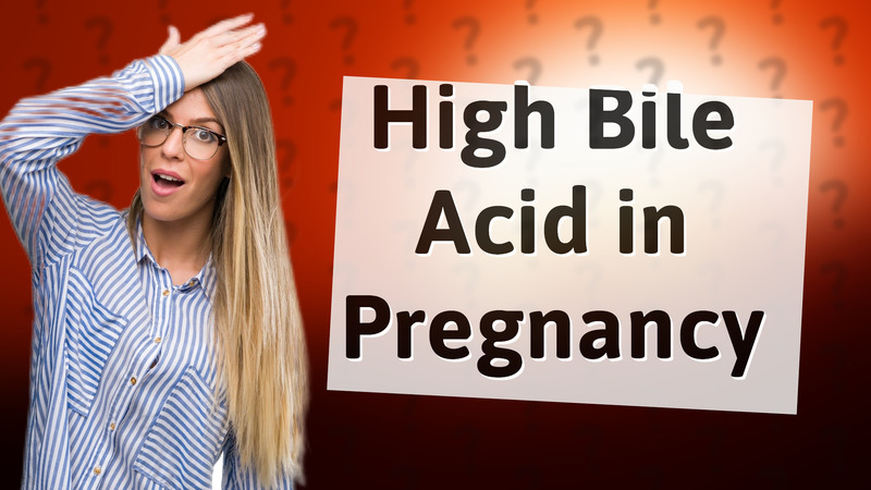 High Bile Acid in Pregnancy
