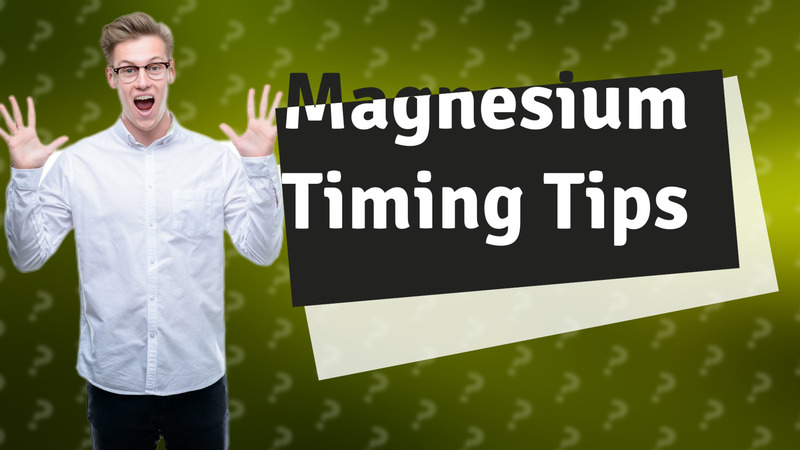 Magnesium Timing Tips