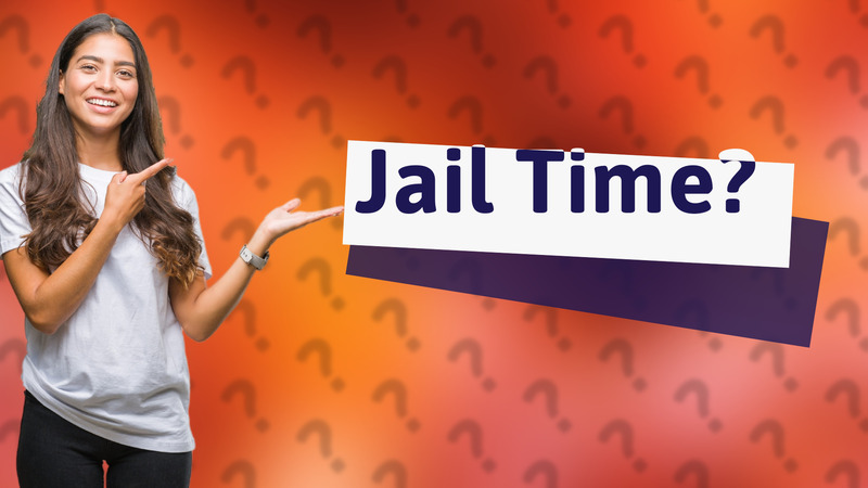 Jail Time?