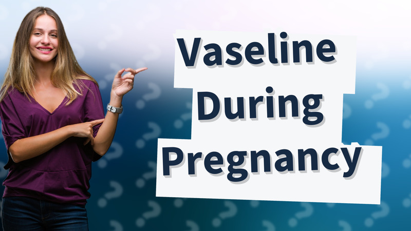 Vaseline During Pregnancy