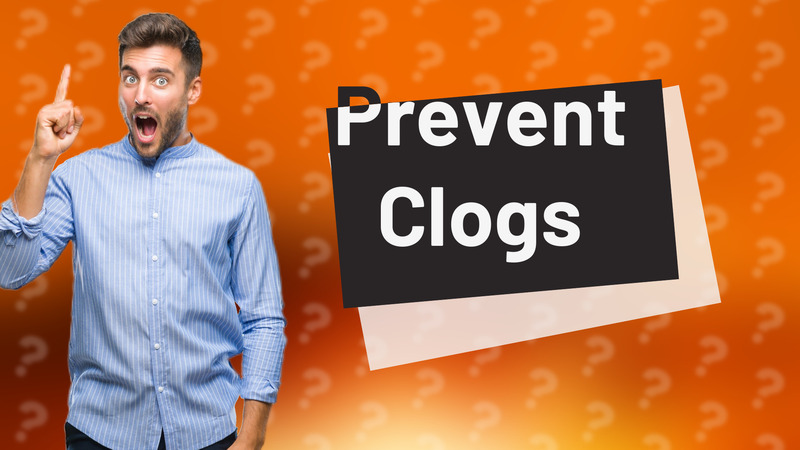 Prevent Clogs