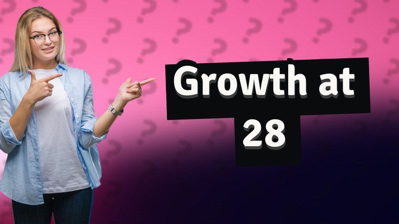 Growth at 28