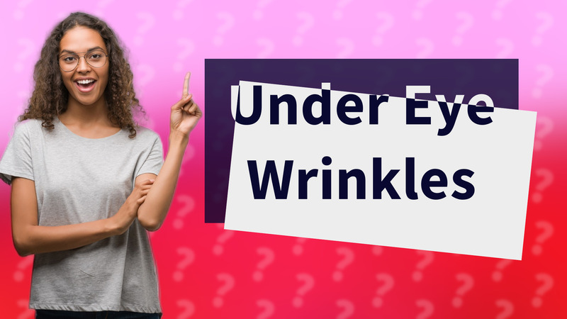 Under Eye Wrinkles