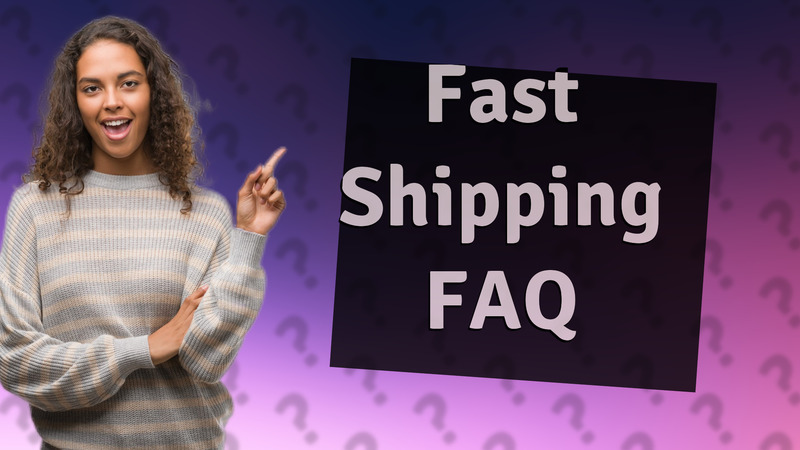Fast Shipping FAQ