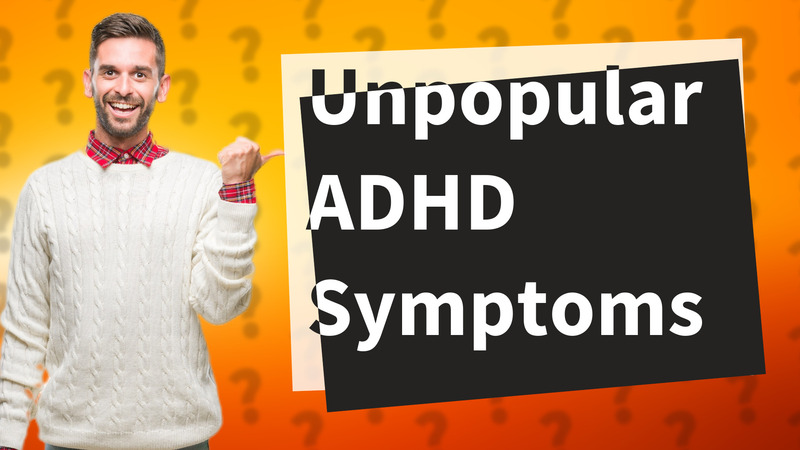 Unpopular ADHD Symptoms