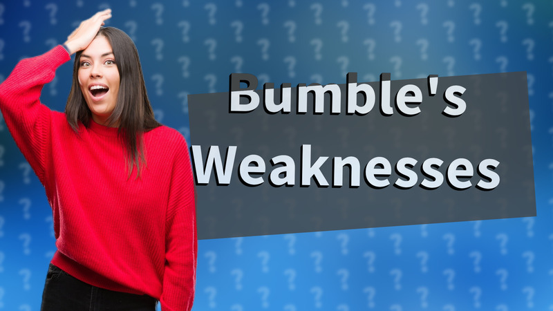 Bumble's Weaknesses