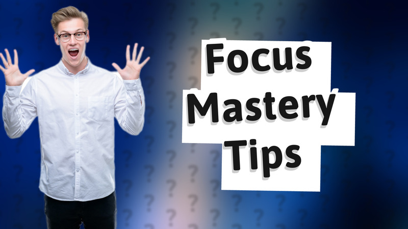 Focus Mastery Tips