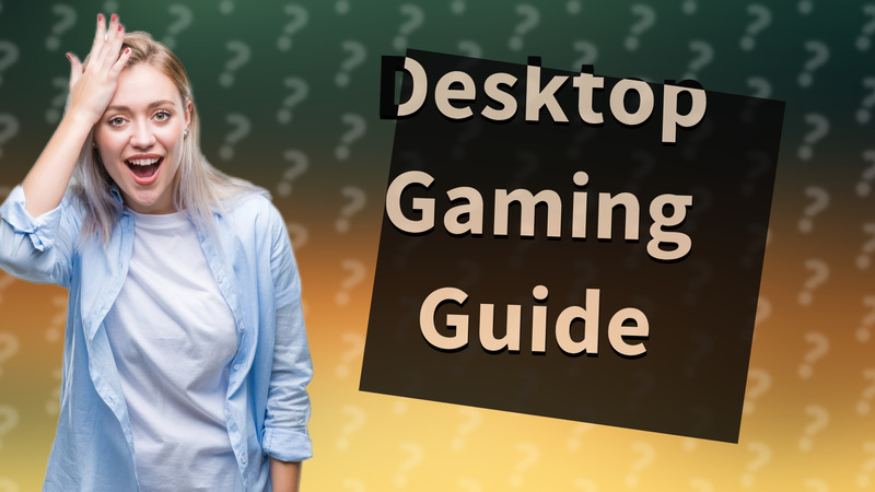 Desktop Gaming Guide