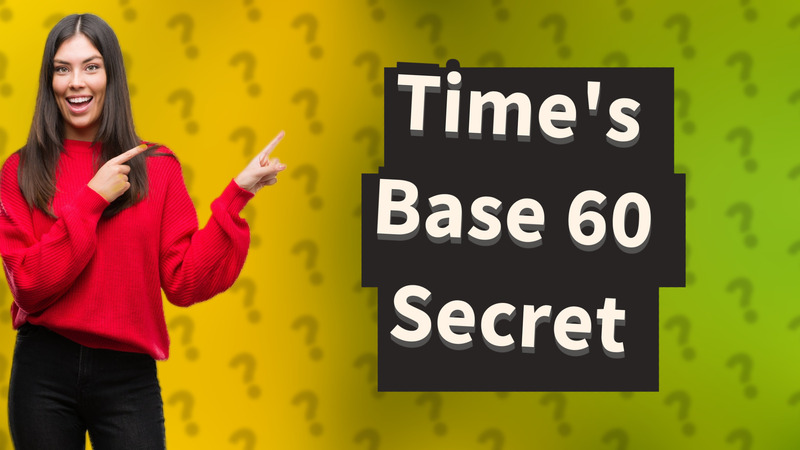 Time's Base 60 Secret