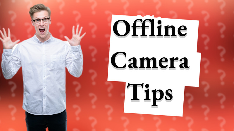 Offline Camera Tips