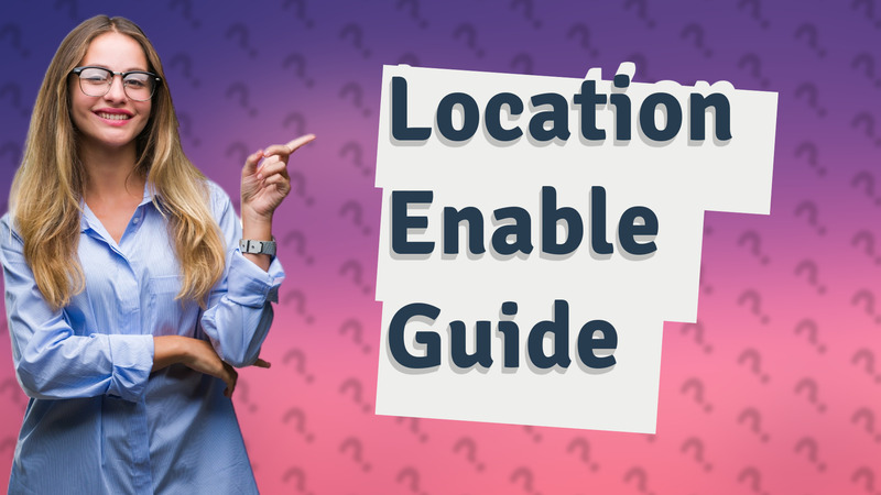 Location Enable Guide