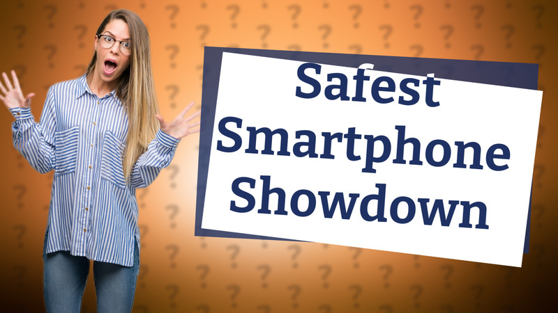 Safest Smartphone Showdown