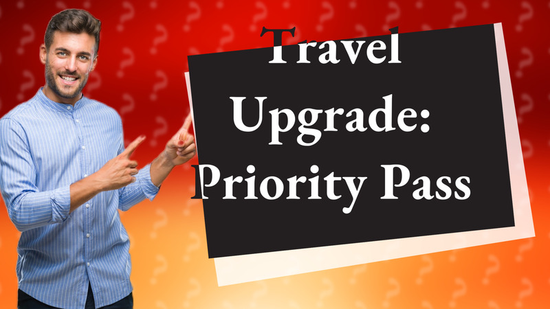 Travel Upgrade: Priority Pass