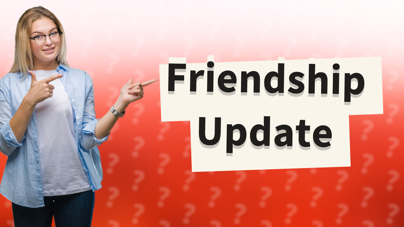 Friendship Update