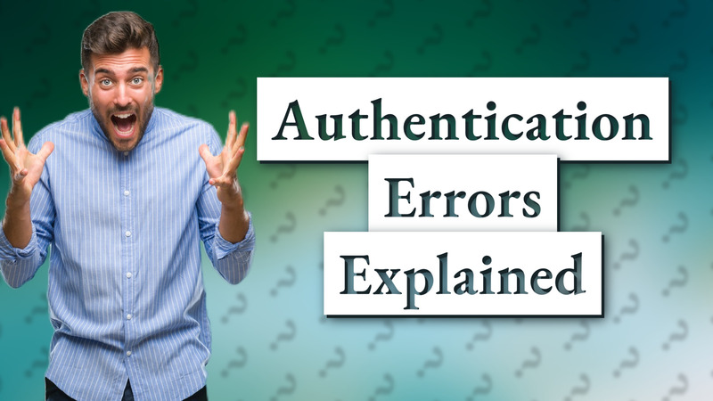 Authentication Errors Explained