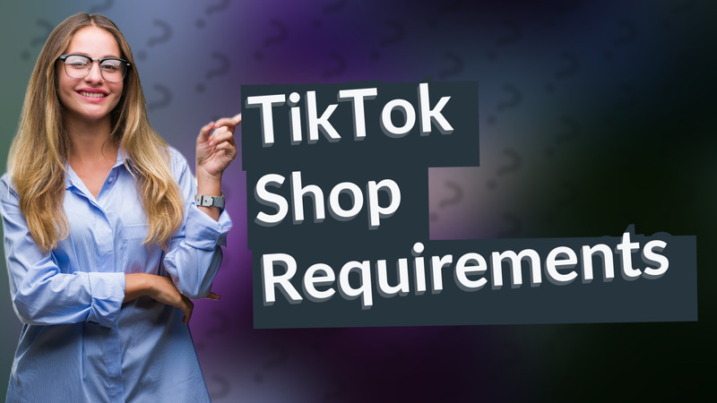 TikTok Shop Requirements