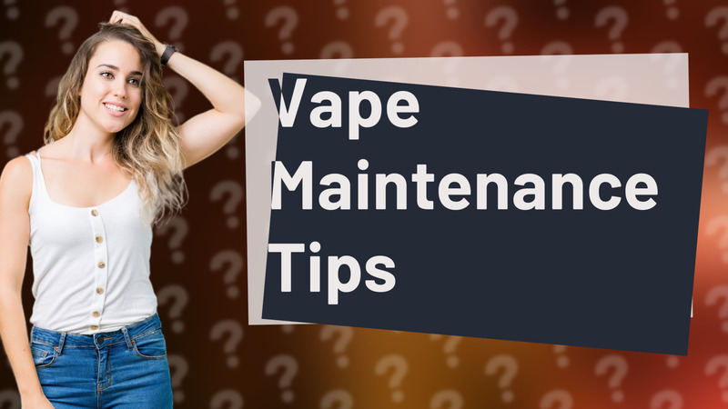 Vape Maintenance Tips