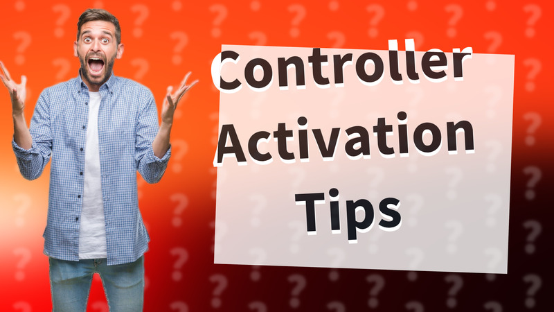 Controller Activation Tips