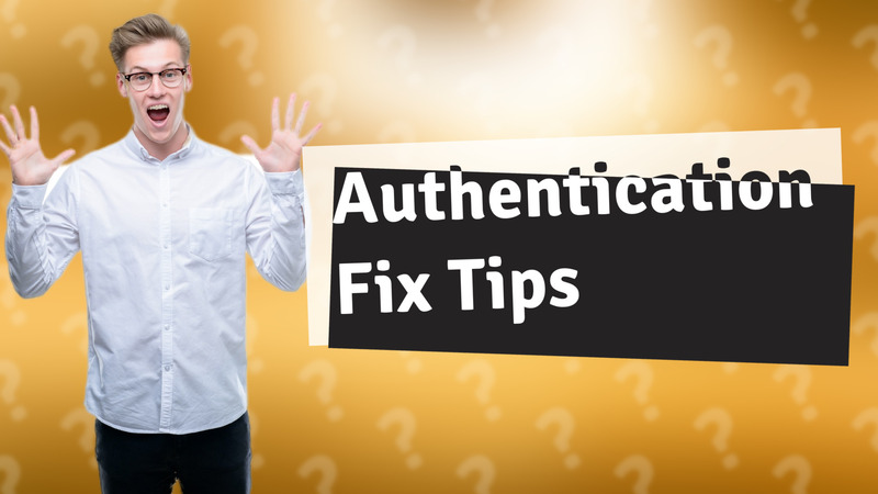 Authentication Fix Tips