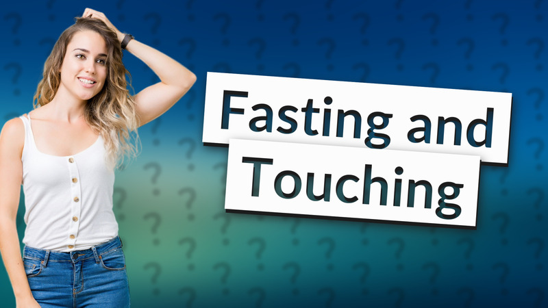Fasting and Touching