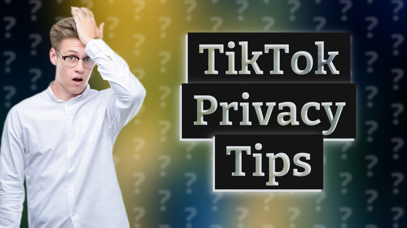 TikTok Privacy Tips