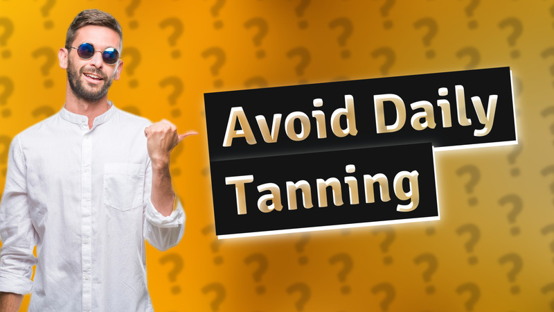 Avoid Daily Tanning