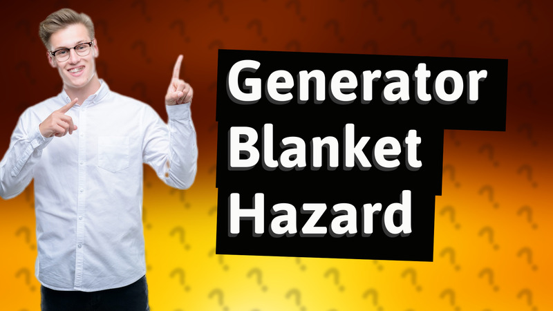 Generator Blanket Hazard
