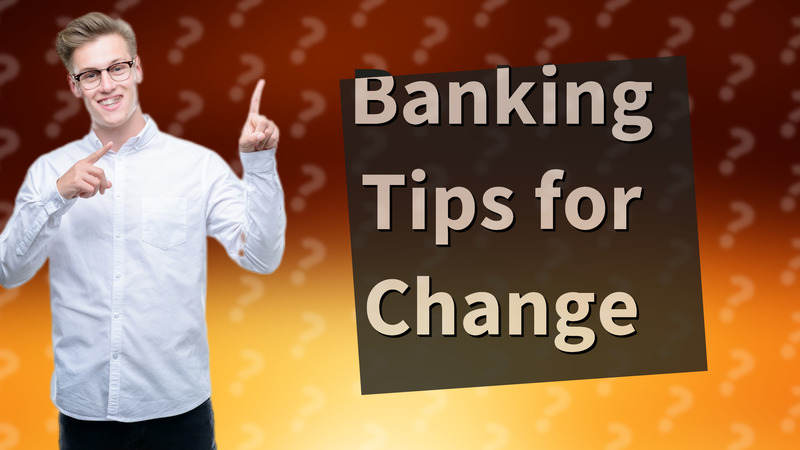 Banking Tips for Change